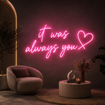 It Was Always You LED Neon Sign